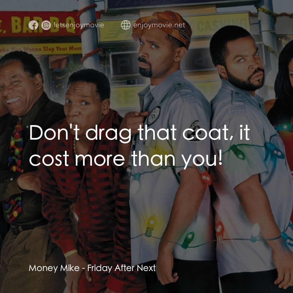 下一個星期五電影對白：Money Mike: Don't drag that coat, it cost more than you!