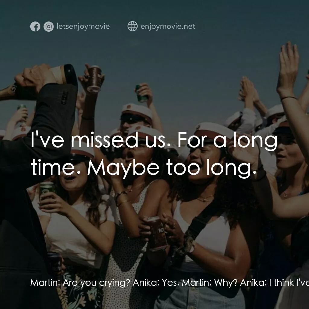 醉美的一課電影對白：Martin:  Are you crying? Anika:  Yes. Martin:  Why? Anika:  I think I've missed y