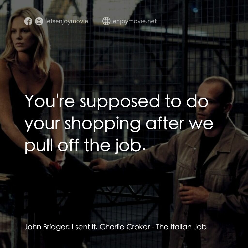 偷天換日電影對白：John Bridger:  I sent it. Charlie Croker:  You're supposed to do your shopping af