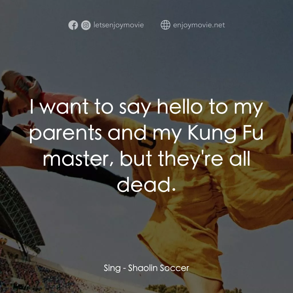 少林足球電影對白：Sing: I want to say hello to my parents and my Kung Fu master, but they're all de