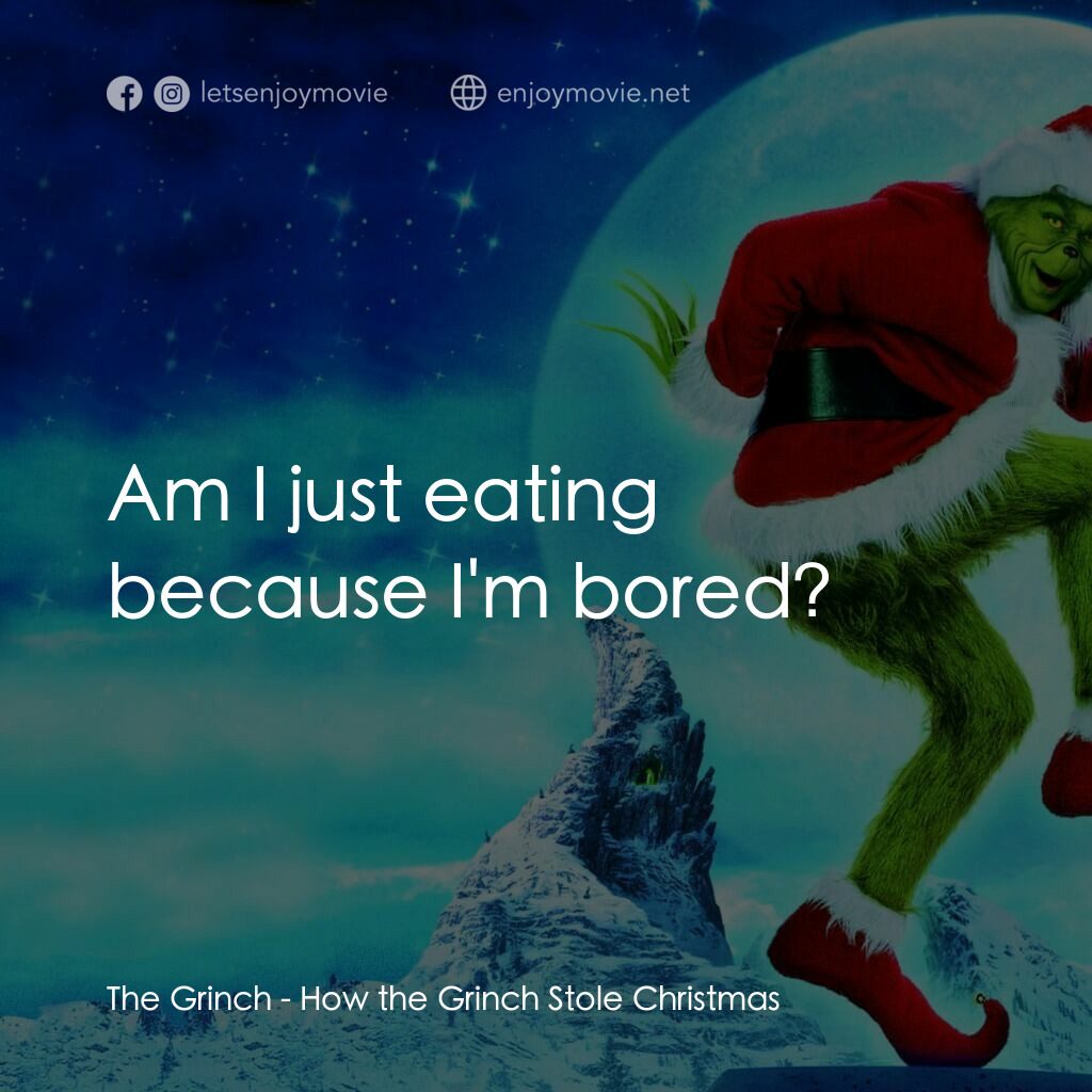 鬼靈精電影對白：The Grinch:  Am I just eating because I'm bored?