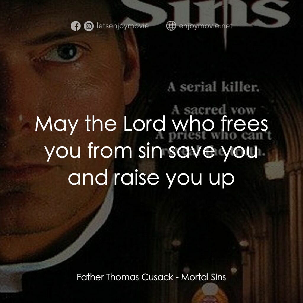 Mortal Sins電影對白：Father Thomas Cusack:  May the Lord who frees you from sin save you and raise you