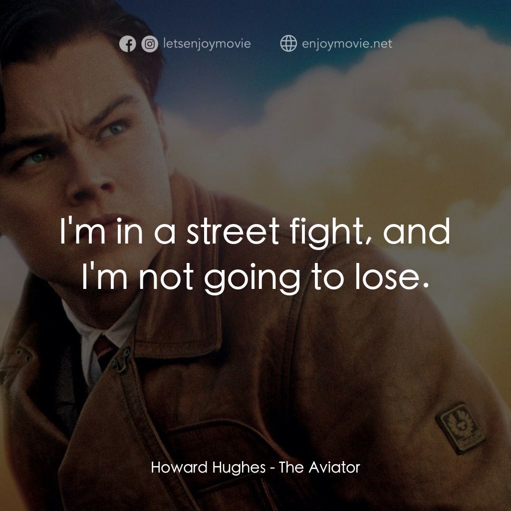 神鬼玩家電影對白：Howard Hughes: I'm in a street fight, and I'm not going to lose.