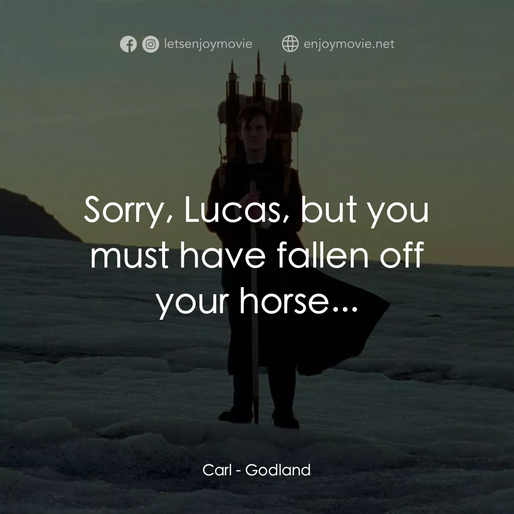 神選之地電影對白：Carl:  Sorry, Lucas, but you must have fallen off your horse...