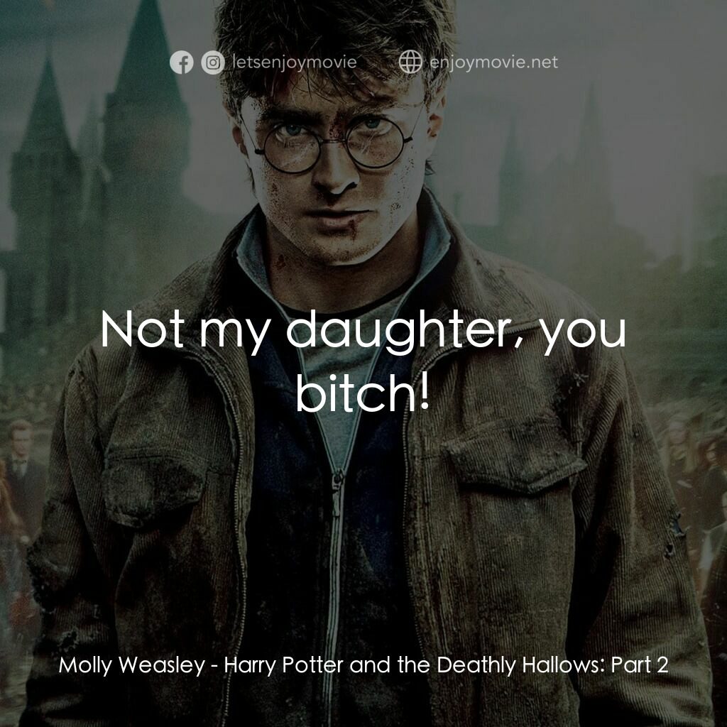哈利波特：死神的聖物Ⅱ電影對白：Molly Weasley:  Not my daughter, you bitch!