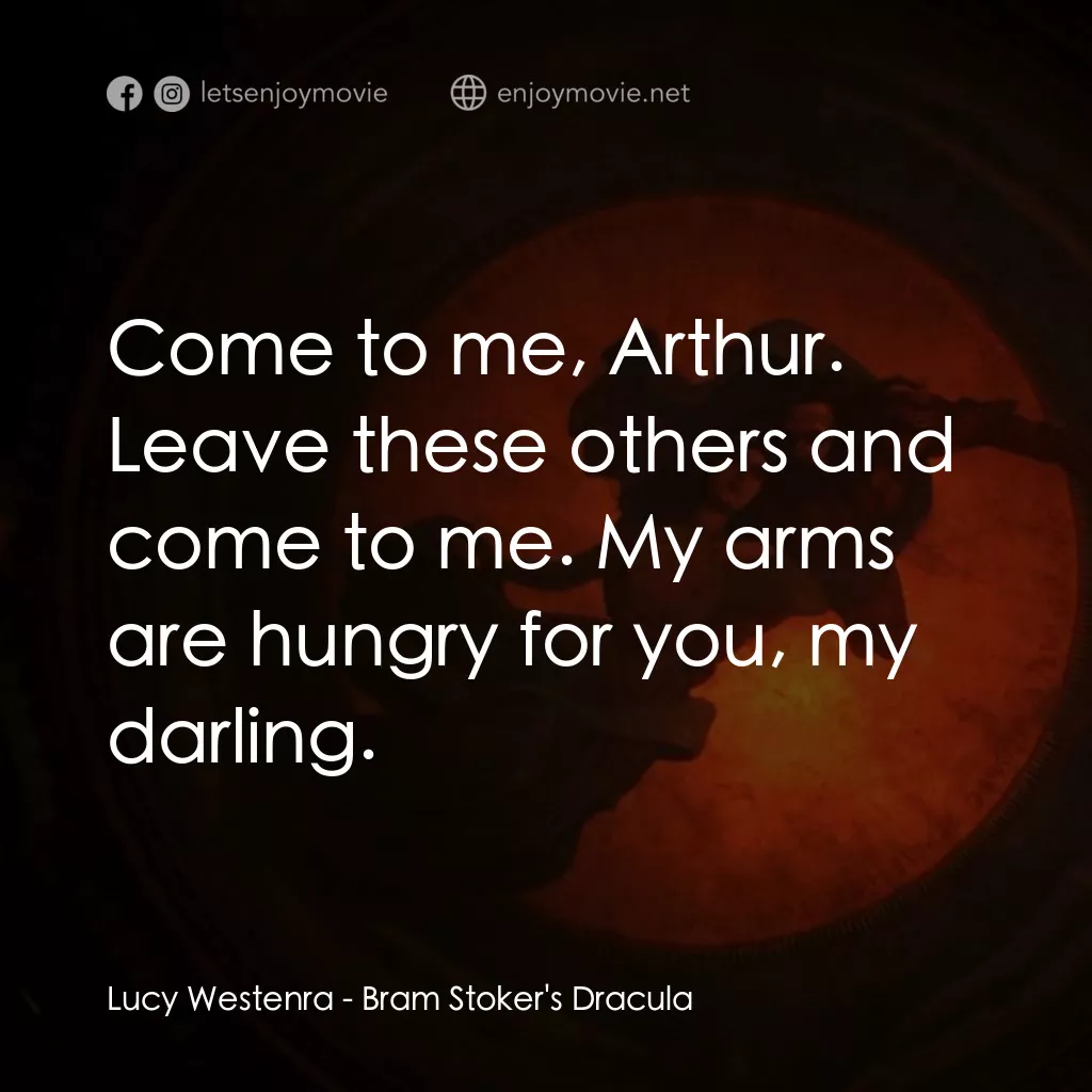 吸血鬼：真愛不死電影對白：Lucy Westenra: Come to me, Arthur. Leave these others and come to me. My arms are