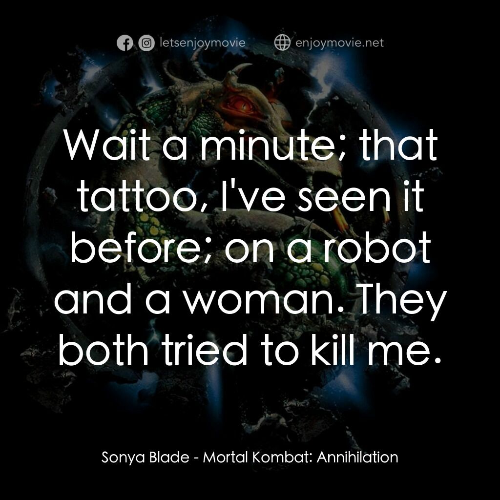 魔宮帝國 2電影對白：Sonya Blade:  Wait a minute; that tattoo, I've seen it before; on a robot and a w
