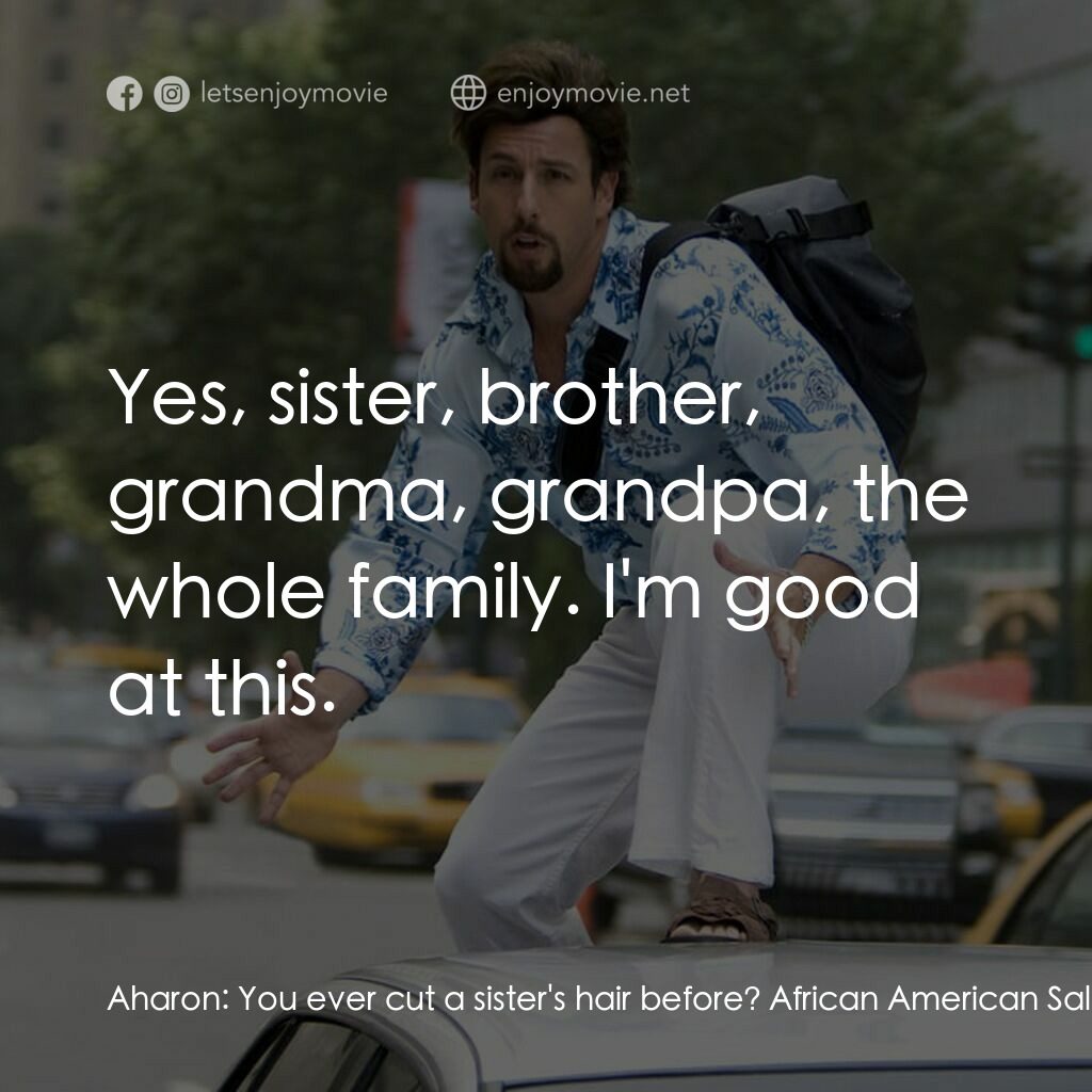 凸務咔啦蘇電影對白：Aharon:  You ever cut a sister's hair before? African American Salon Owner:  Yes,