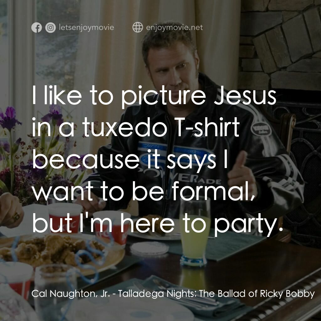 王牌飆風電影對白：Cal Naughton, Jr.:  I like to picture Jesus in a tuxedo T-shirt because it says I