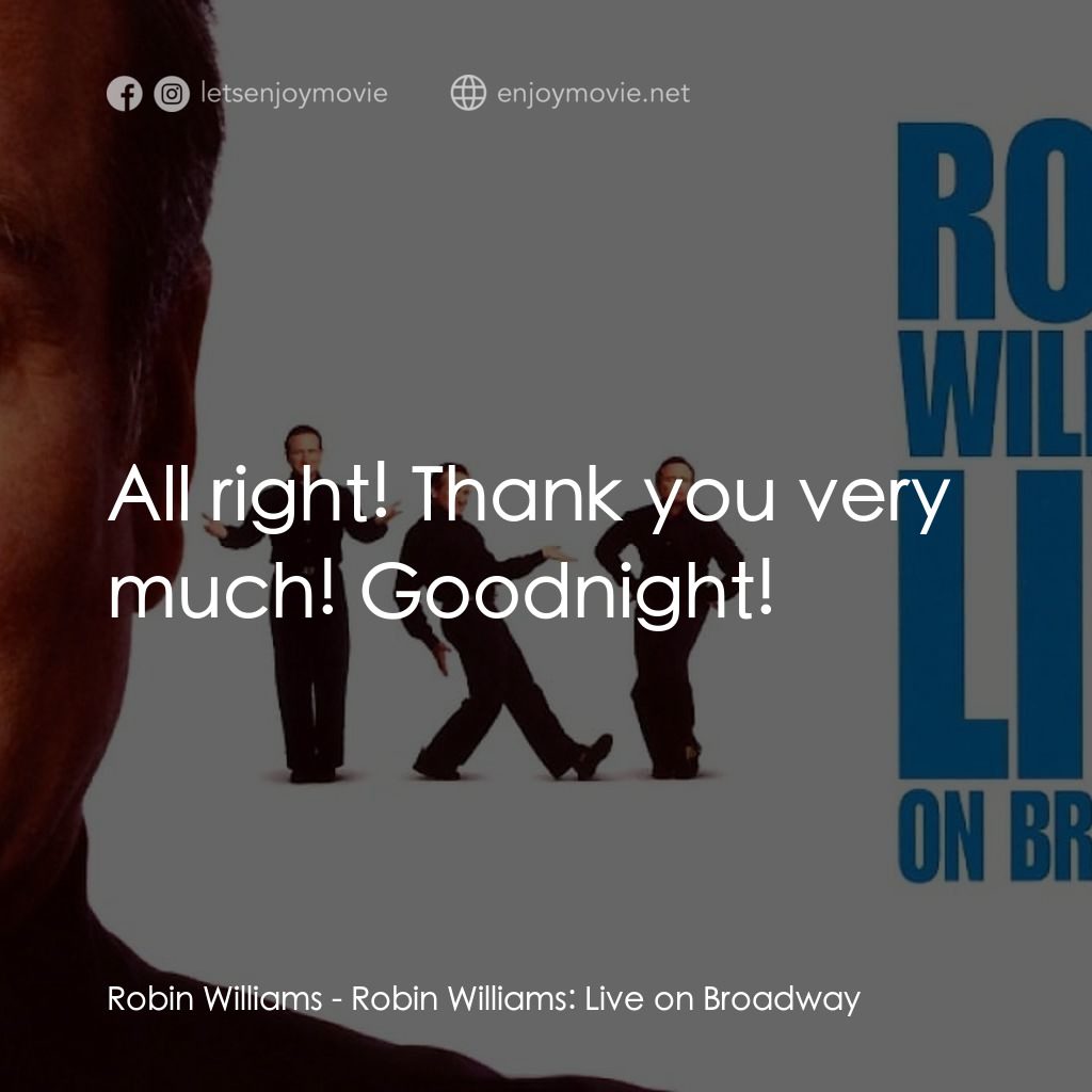 羅賓·威廉姆斯：百老匯現場電影對白：Robin Williams: All right! Thank you very much! Goodnight!