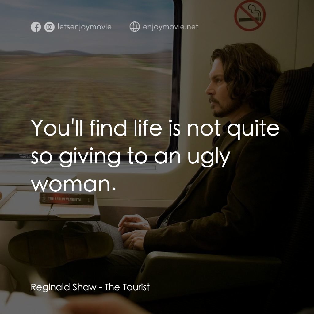 色遇電影對白：Reginald Shaw: You'll find life is not quite so giving to an ugly woman.