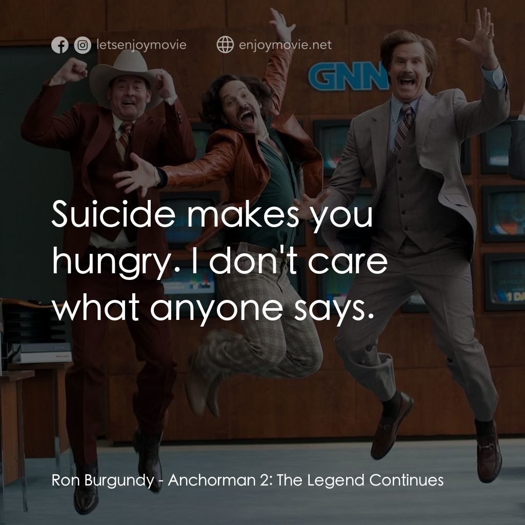 搶閘男主播 2：再起瘋雲電影對白：Ron Burgundy: Suicide makes you hungry. I don't care what anyone says.
