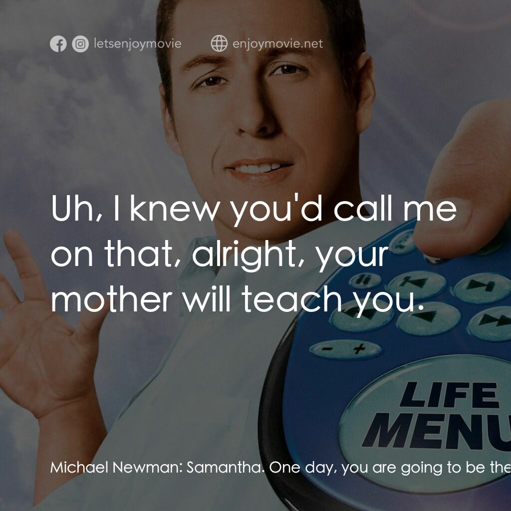 命運自選台電影對白：Michael Newman:  Samantha. One day, you are going to be the hottest chick in the 