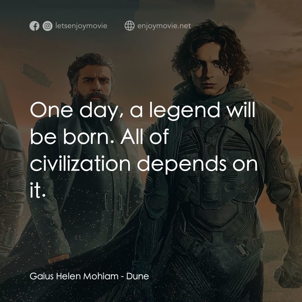 沙丘電影對白：Gaius Helen Mohiam: One day, a legend will be born. All of civilization depends o