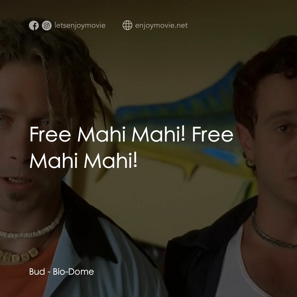 Bio-Dome電影對白：Bud:  Free Mahi Mahi! Free Mahi Mahi!