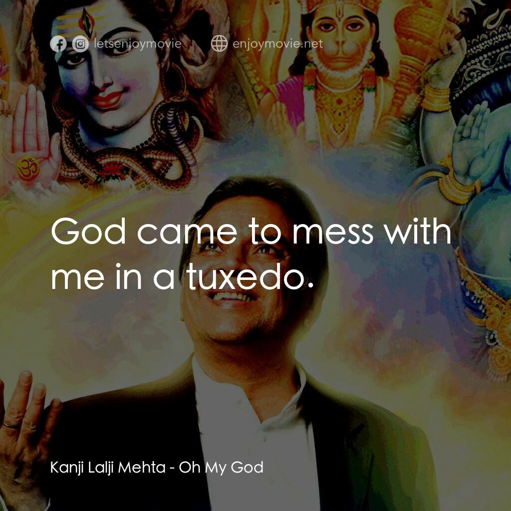 偶滴神啊電影對白：Kanji Lalji Mehta:  God came to mess with me in a tuxedo.
