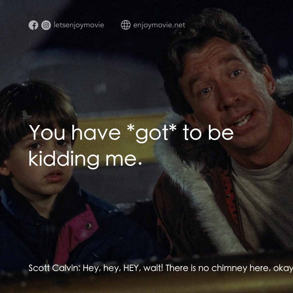 今個聖誕大件事電影對白：Scott Calvin:  Hey, hey, HEY, wait! There is no chimney here, okay? No chimney! C