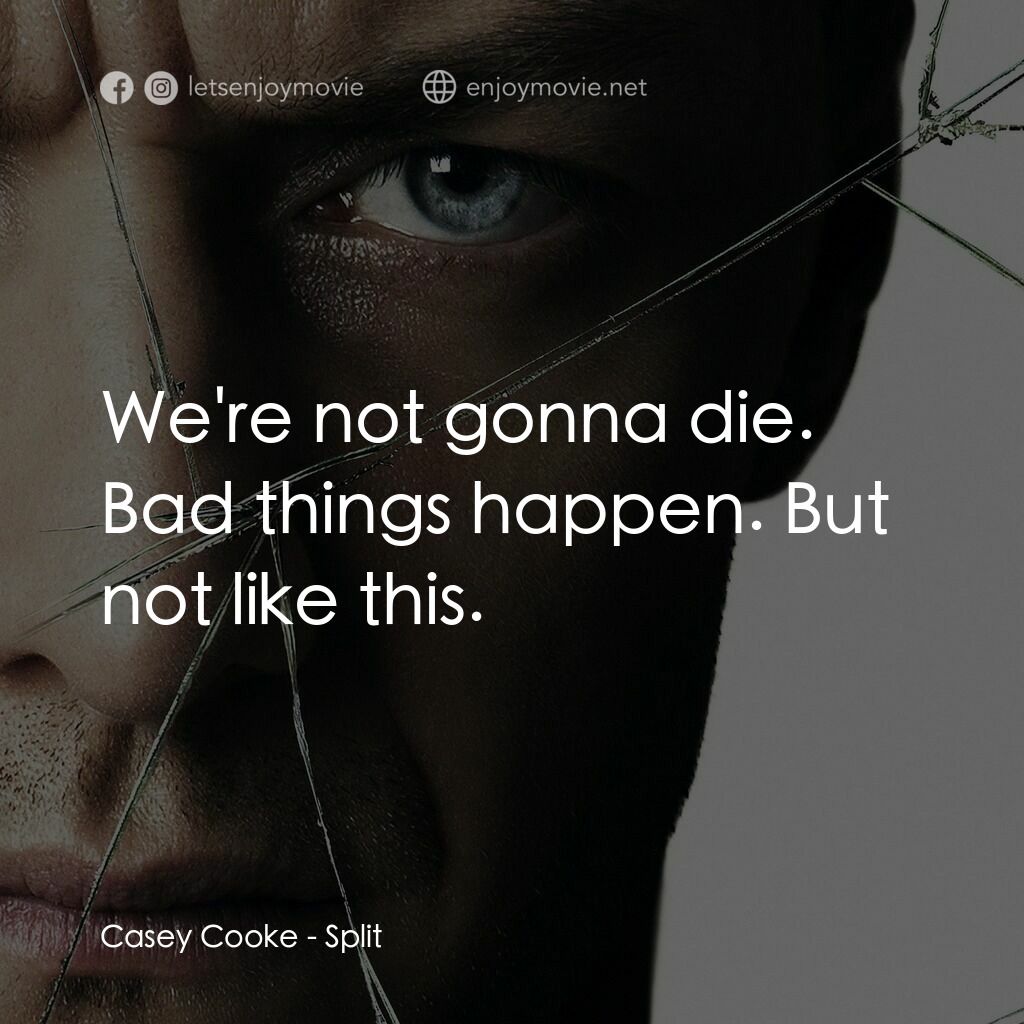 分裂電影對白：Casey Cooke:  We're not gonna die. Bad things happen. But not like this.