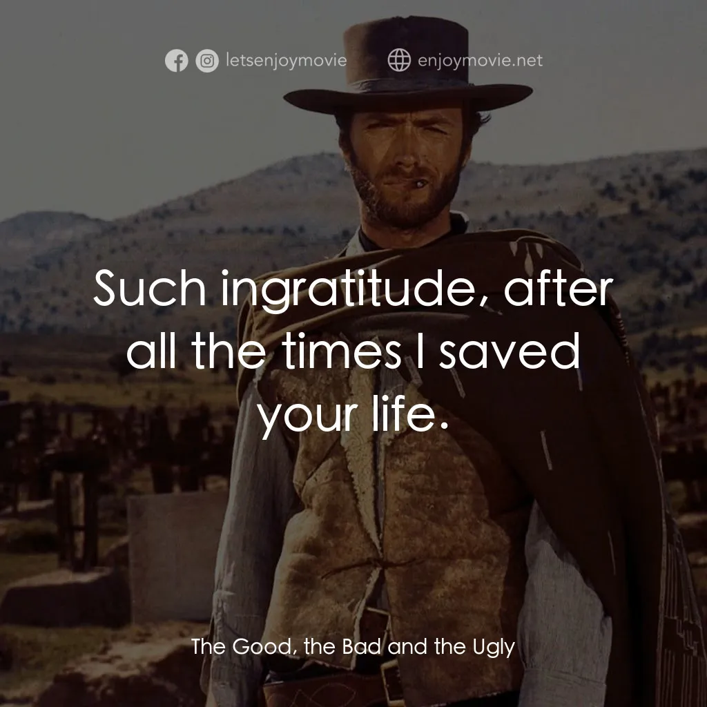 獨行俠決鬥地獄門電影對白：Such ingratitude, after all the times I saved your life.
