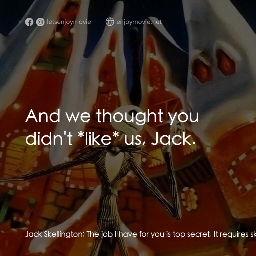 怪誕城之夜電影對白：Jack Skellington:  The job I have for you is top secret. It requires skill, craft
