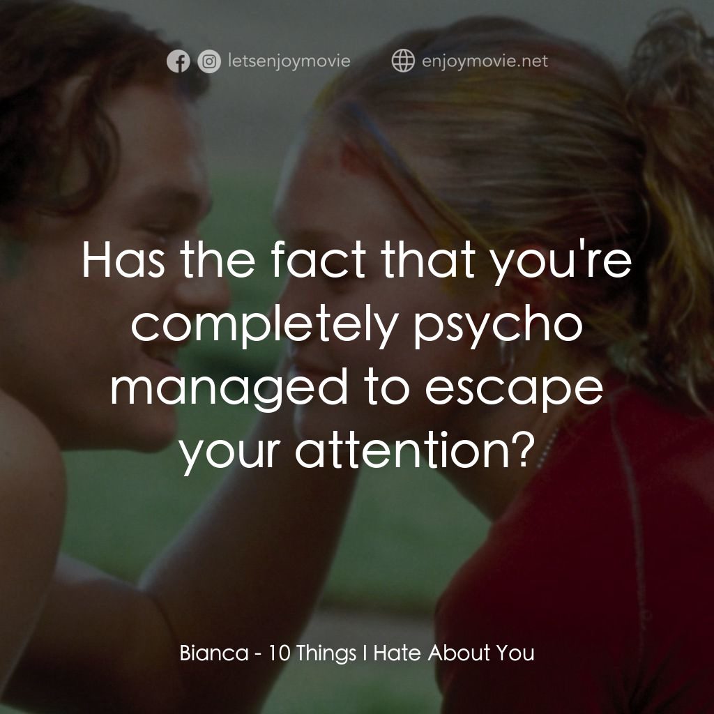 戀愛新世紀電影對白：Bianca: Has the fact that you're completely psycho managed to escape your attenti
