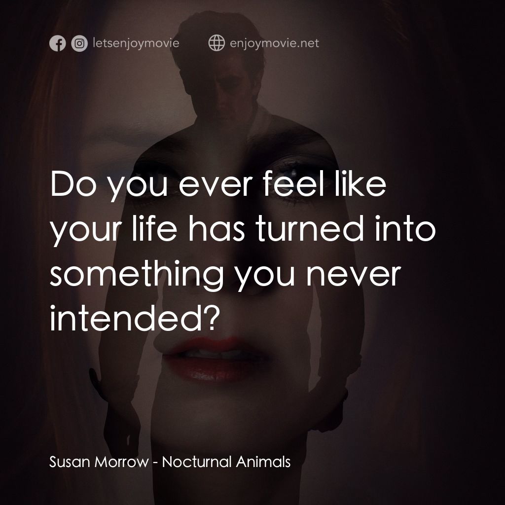 夜行動物電影對白：Susan Morrow: Do you ever feel like your life has turned into something you never