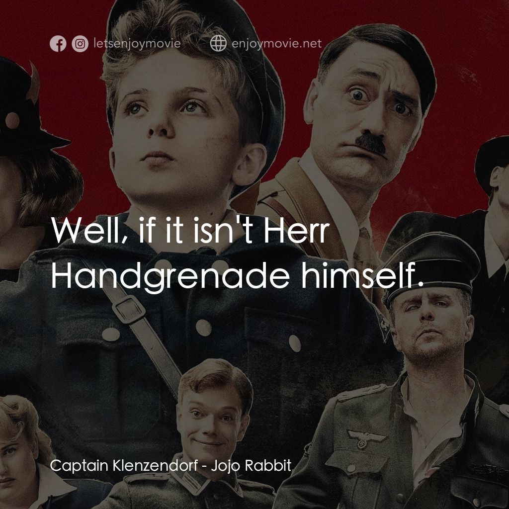 陽光兔仔兵電影對白：Captain Klenzendorf: Well, if it isn't Herr Handgrenade himself.