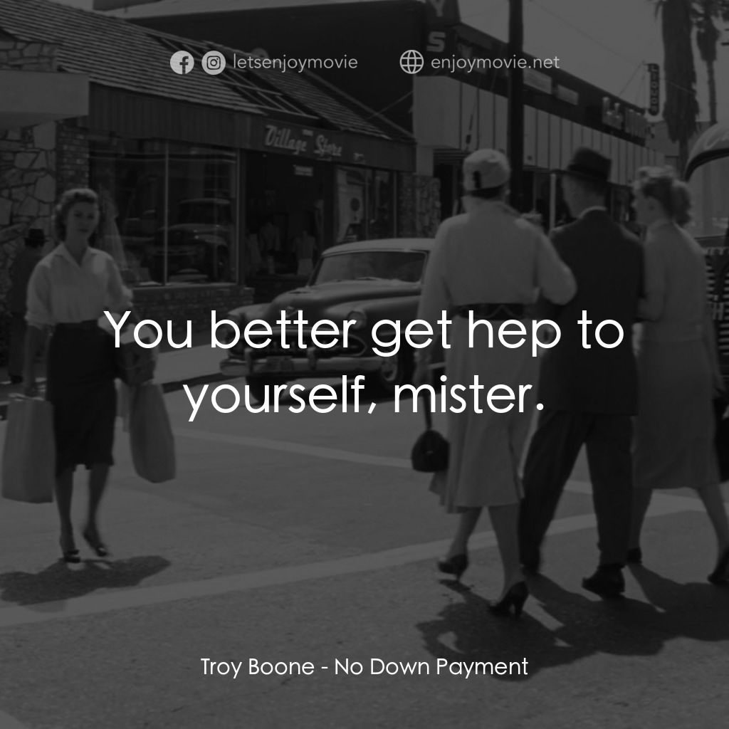 生活的困景電影對白：Troy Boone: You better get hep to yourself, mister.