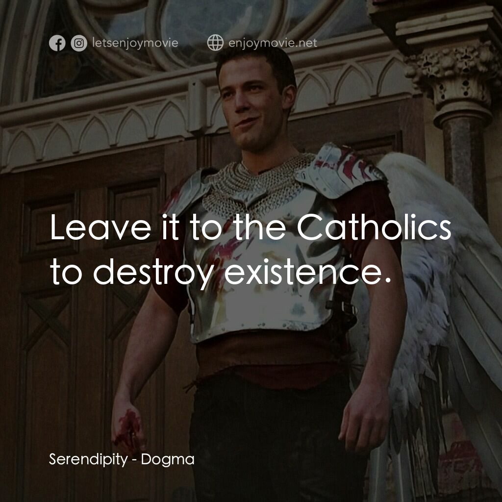 怒犯天條電影對白：Serendipity:  Leave it to the Catholics to destroy existence.