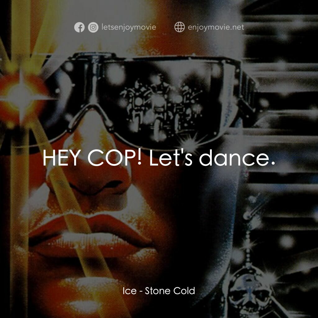 九反威龍電影對白：Ice:  HEY COP! Let's dance.
