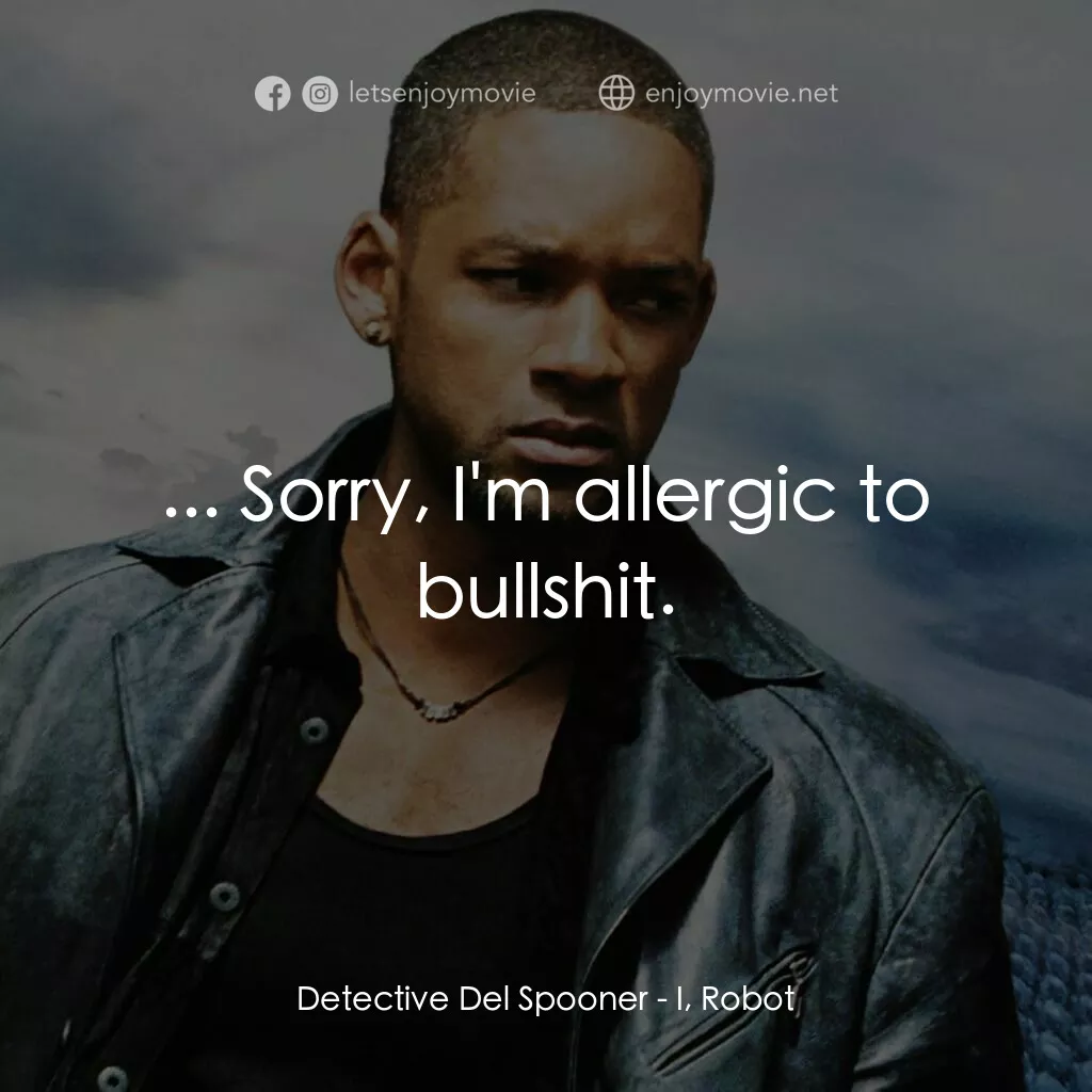 機械公敵電影對白：Detective Del Spooner:  ... Sorry, I'm allergic to bullshit.