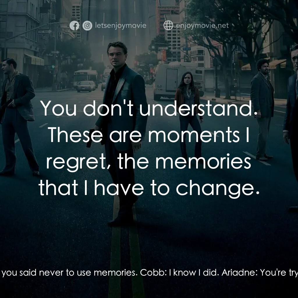 潛行凶間電影對白：Ariadne:  These aren't just dreams. These are memories. And you said never to use