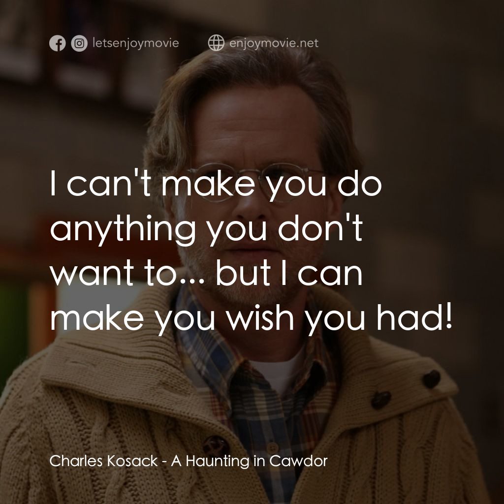 邪靈劇場電影對白：Charles Kosack: I can't make you do anything you don't want to... but I can make 
