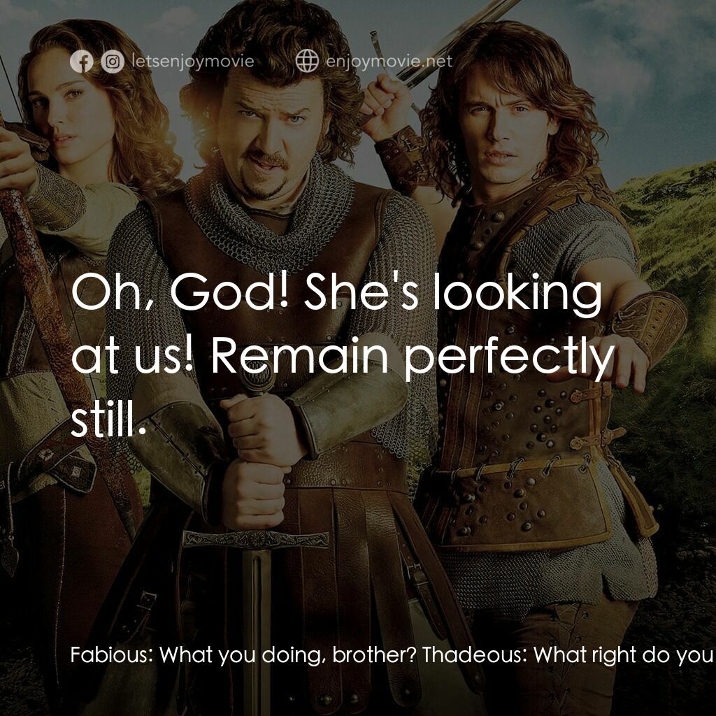 王子殿下電影對白：Fabious:  What you doing, brother? Thadeous:  What right do you have scaring a ma