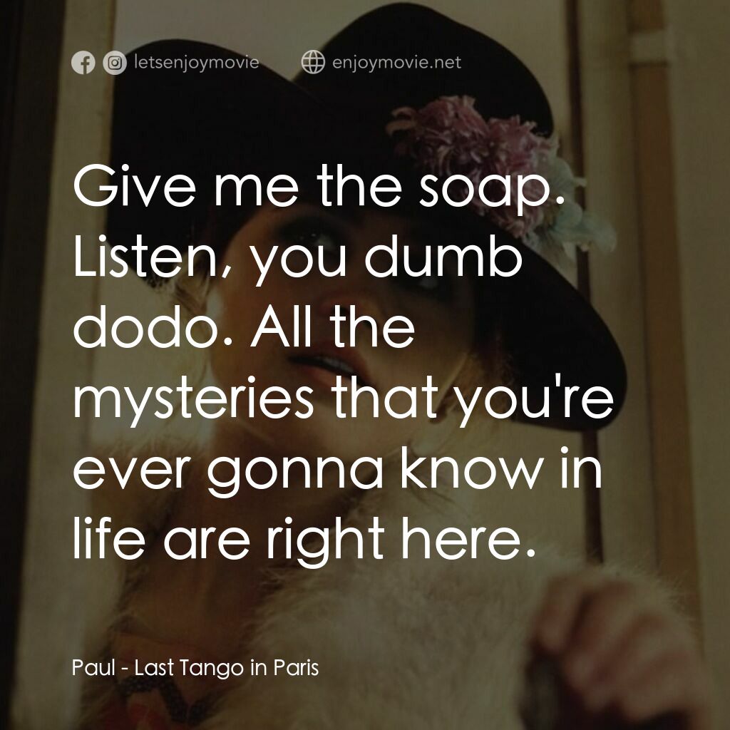 巴黎最後探戈電影對白：Paul:  Give me the soap. Listen, you dumb dodo. All the mysteries that you're eve
