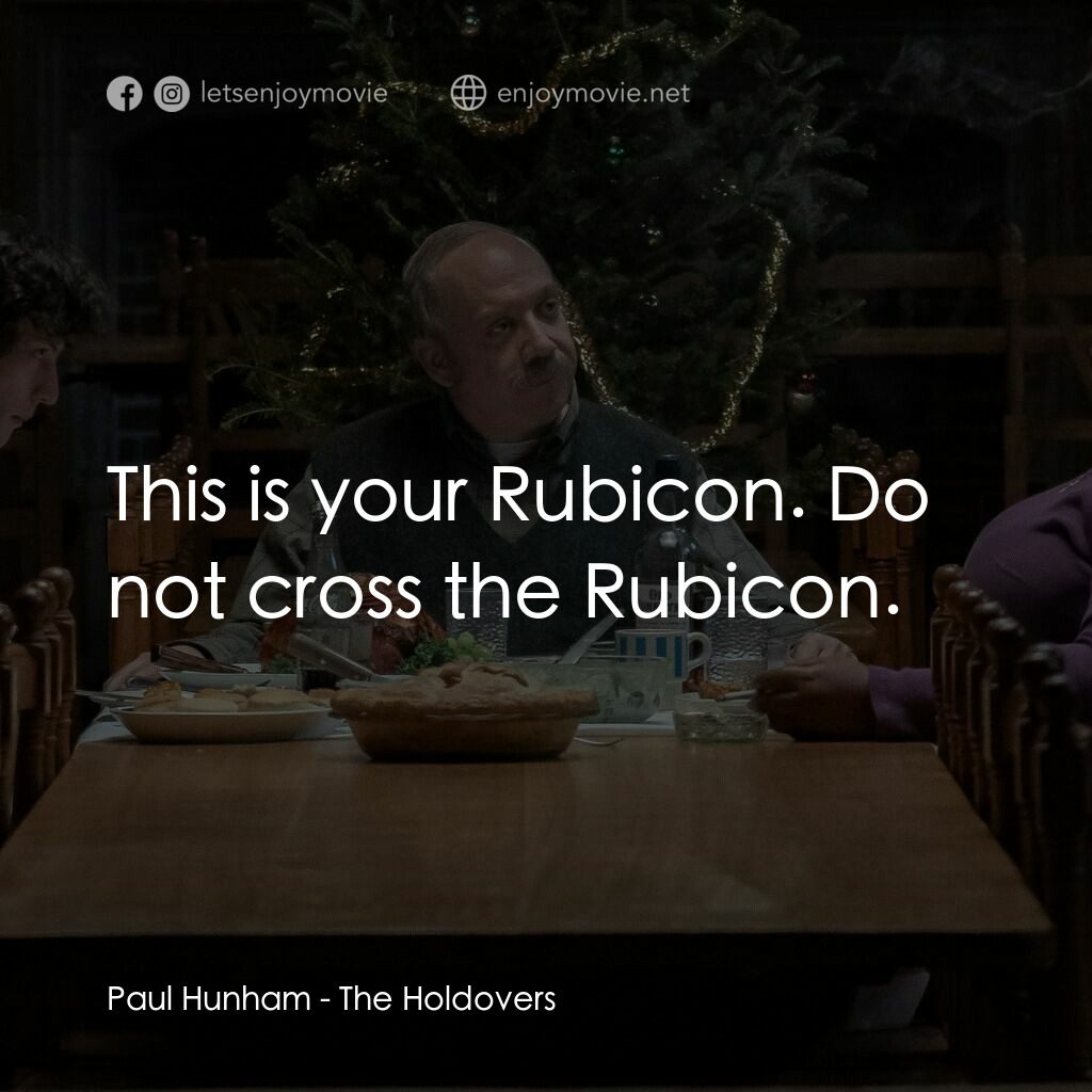 滯留生電影對白：Paul Hunham:  This is your Rubicon. Do not cross the Rubicon.