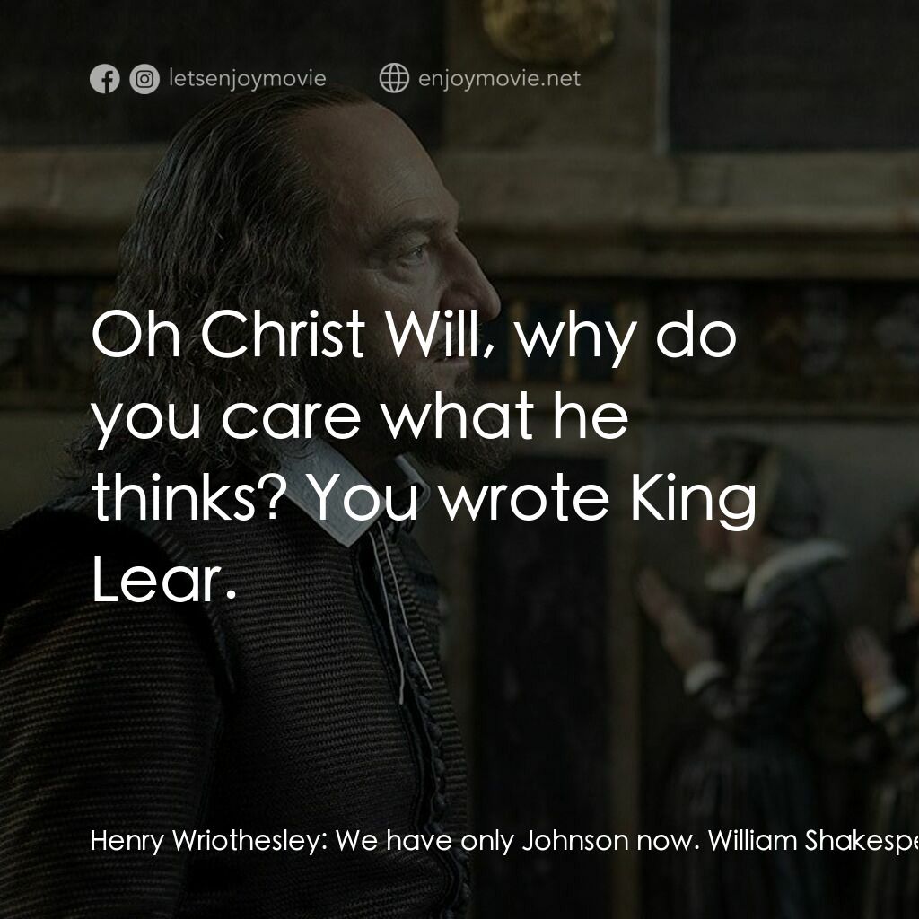 莎士比亞之光電影對白：Henry Wriothesley:  We have only Johnson now. William Shakespeare:  Who laughs at