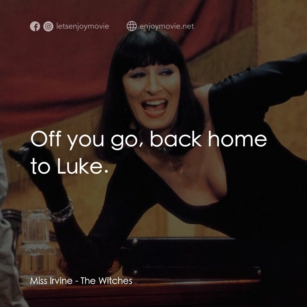 巫婆電影對白：Miss Irvine:  Off you go, back home to Luke.