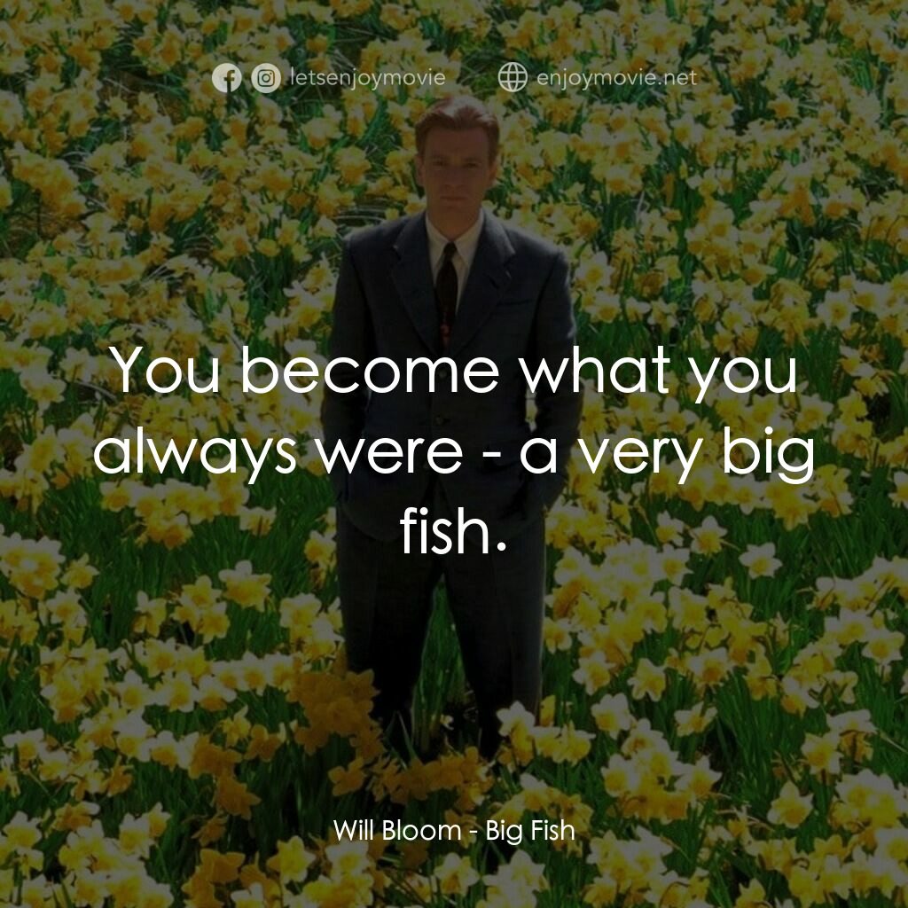 大智若魚電影對白：Will Bloom:  You become what you always were - a very big fish.