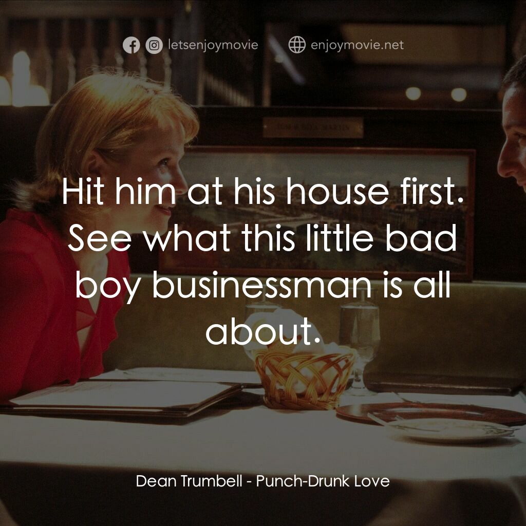 私戀失調電影對白：Dean Trumbell:  Hit him at his house first. See what this little bad boy business