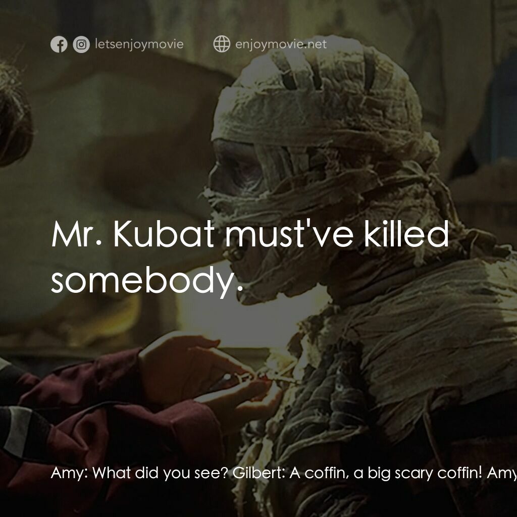 Under Wraps電影對白：Amy:  What did you see? Gilbert:  A coffin, a big scary coffin! Amy:  Oh, wow. Ma