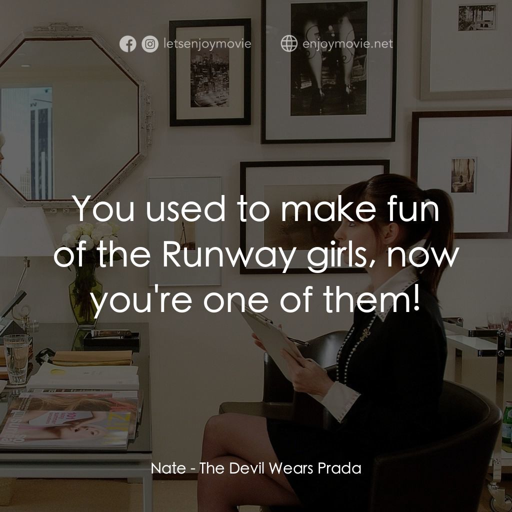 穿Prada的惡魔電影對白：Nate: You used to make fun of the Runway girls, now you're one of them!