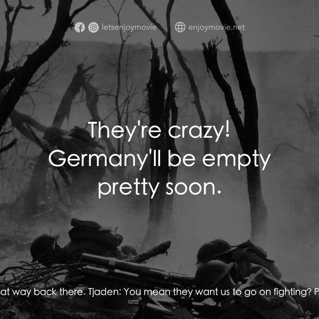 西線無戰事電影對白：Tjaden:  Is it true about the armistice, Paul? Paul Bäumer:  It doesn't look that