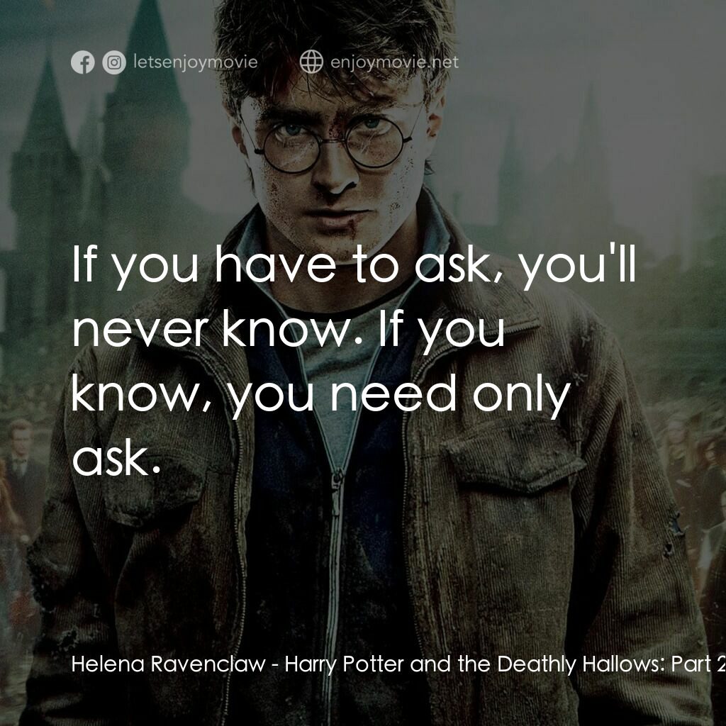 哈利波特：死神的聖物Ⅱ電影對白：Helena Ravenclaw:  If you have to ask, you'll never know. If you know, you need o
