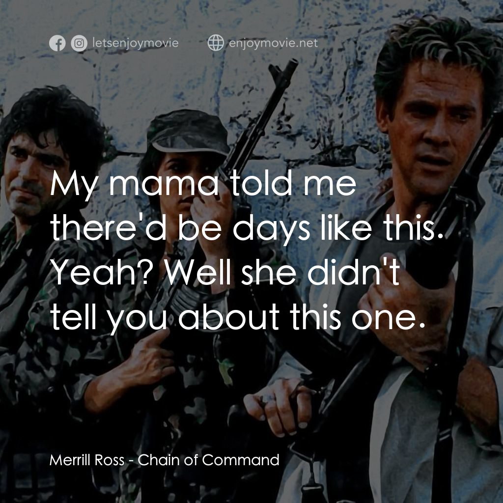 連鎖大陰謀電影對白：My mama told me there'd be days like this.
Merrill Ross: Yeah? Well she didn't te