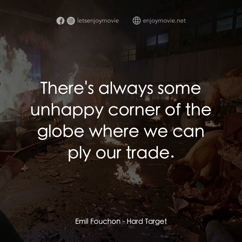 終極標靶電影對白：Emil Fouchon: There's always some unhappy corner of the globe where we can ply ou