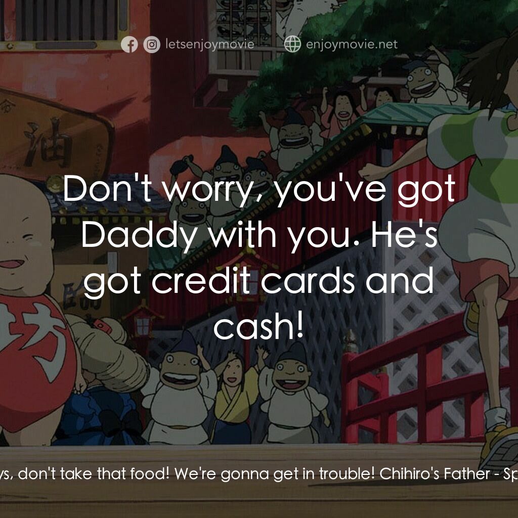 千與千尋電影對白：Chihiro:  Guys, don't take that food! We're gonna get in trouble! Chihiro's Fathe