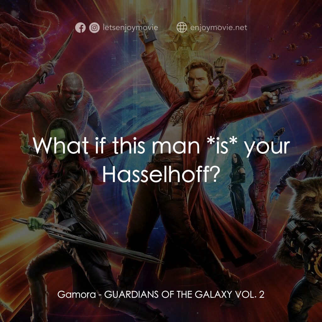 銀河守護隊2電影對白：Gamora:  What if this man *is* your Hasselhoff?