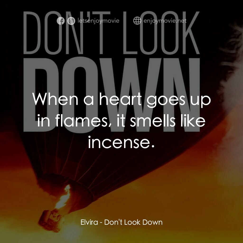 勇往直前電影對白：Elvira:  When a heart goes up in flames, it smells like incense.