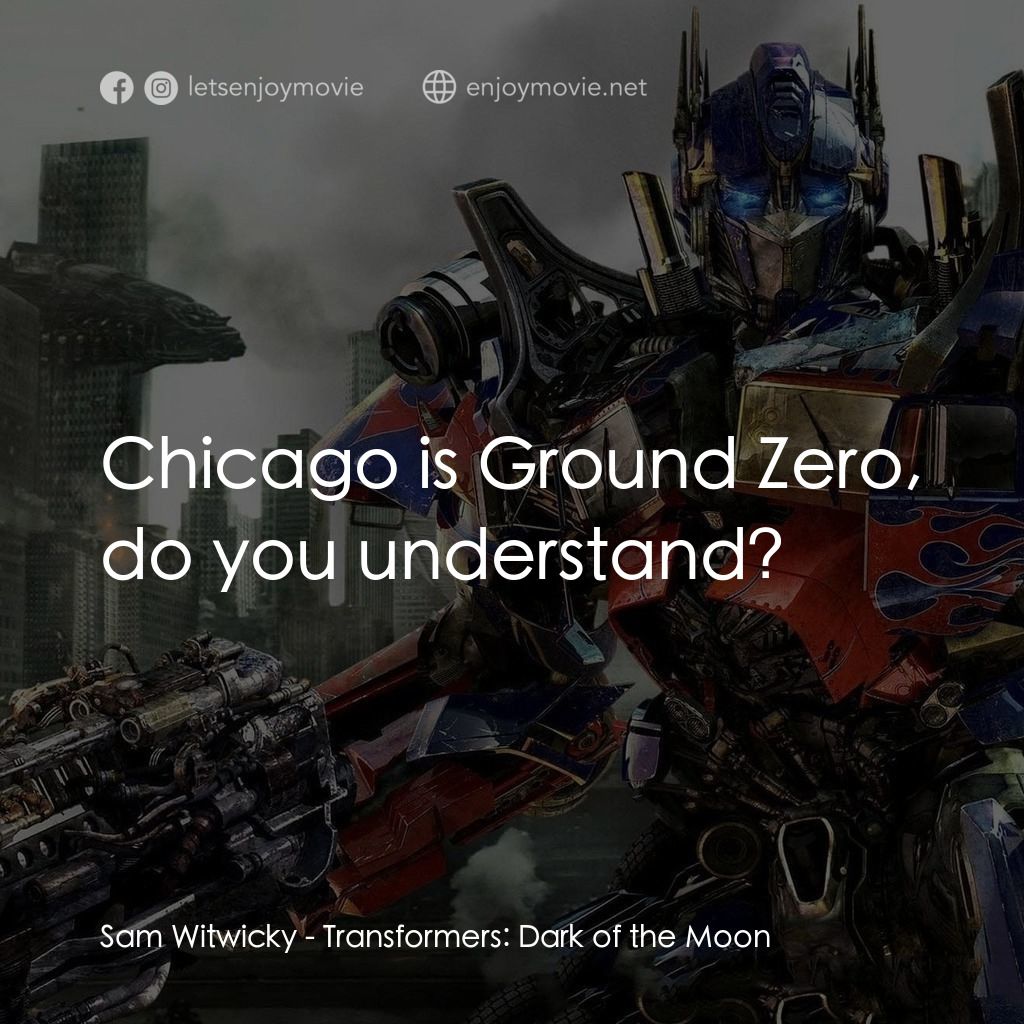 變形金剛: 黑月降臨電影對白：Sam Witwicky: Chicago is Ground Zero, do you understand?